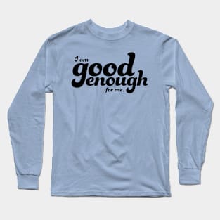 I am good enough for me Long Sleeve T-Shirt